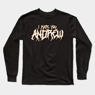 I hate you ANDREW. Long Sleeve T-Shirt